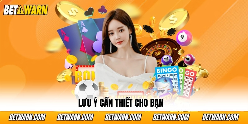 Lưu ý cần thiết cho bạn