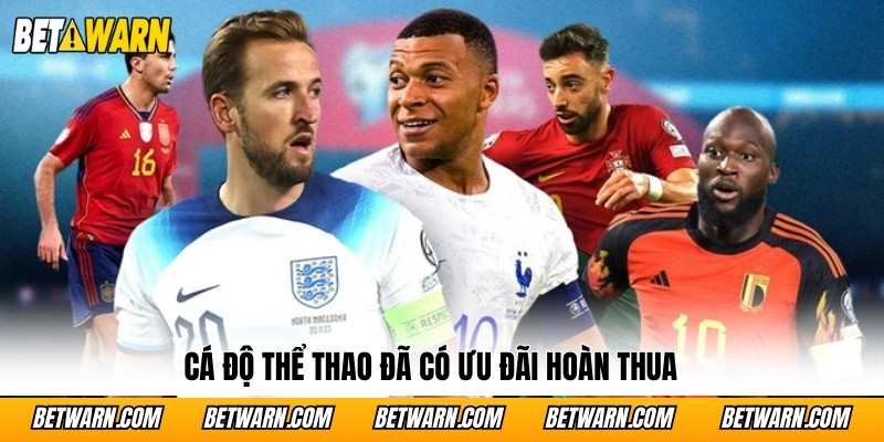 Cá độ thể thao đã có ưu đãi hoàn thua