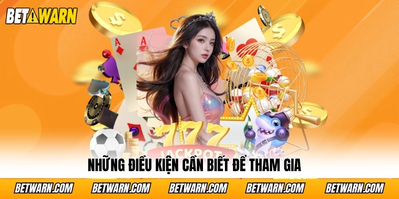 Những điều kiện cần biết để tham gia