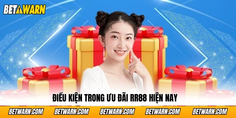 Điều kiện trong ưu đãi RR88 hiện nay