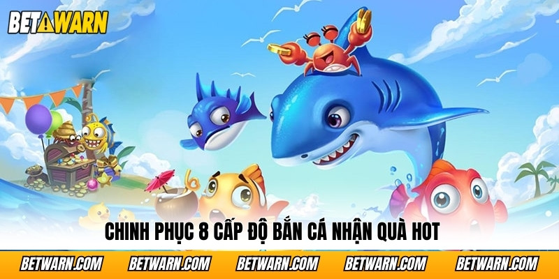 Chinh phục 8 cấp độ bắn cá nhận quà hot