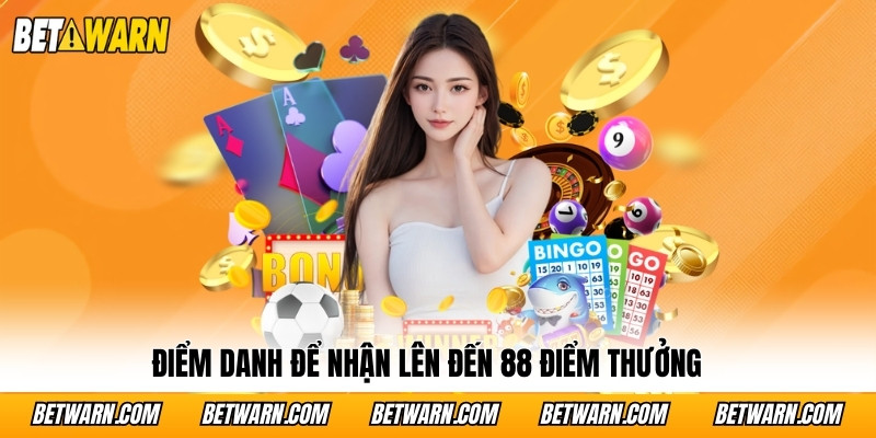 Điểm danh để nhận lên đến 88 điểm thưởng