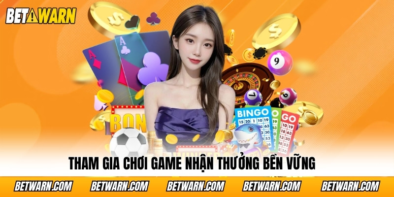 Tham gia chơi game nhận thưởng bền vững