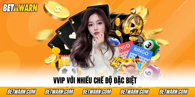 VVIP với nhiều chế độ đặc biệt