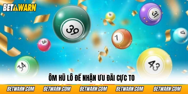 Ôm hũ lô đề nhận ưu đãi cực to