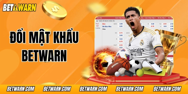Đổi Mật Khẩu BetWarn Nhanh Nhất Dành Cho Mọi Khách Hàng